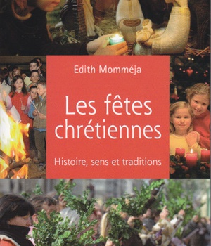 LES FETES CHRETIENNES - HISTOIRE, SENS ET TRADITIONS