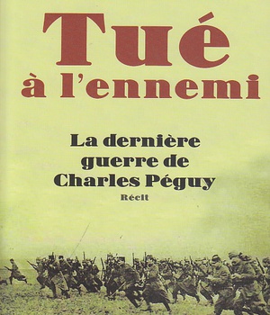 TUE A L'ENNEMI - LA DERNIERE GUERRE DE CHARLES PEGUY