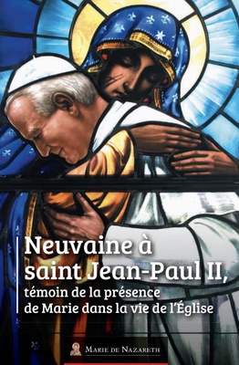 NEUVAINE A SAINT JEAN-PAUL II - TEMOIN DE LA PRESENCE DE MARIE DANS LA VIE DE LEGLISE