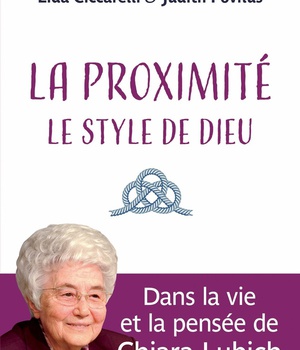 LA PROXIMITE : LE STYLE DE DIEU - DANS LA VIE ET LA PENSEE DE CHIARA LUBICH