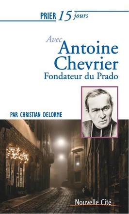 PRIER 15 JOURS AVEC ANTOINE CHEVRIER - FONDATEUR DU PRADO