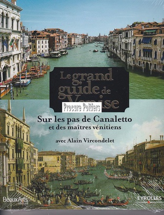 LE GRAND GUIDE DE VENISE - SUR LES PAS DE CANALETTO ET DES MAITRES VENITIENS.