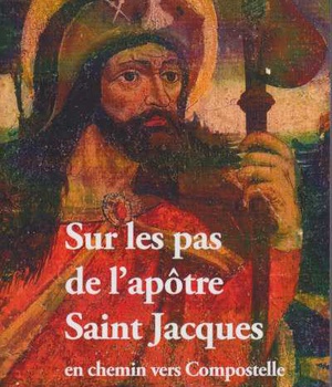 SUR LES PAS DE L'APOTRE SAINT JACQUES - EN CHEMIN VERS COMPOSTELLE