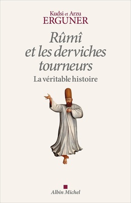 RUMI ET LES DERVICHES TOURNEURS - LA VERITABLE HISTOIRE