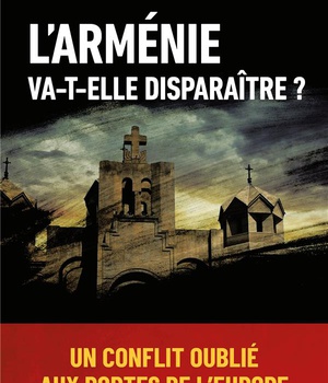 L'ARMENIE VA-T-ELLE DISPARAITRE ? - UN CONFLIT OUBLIE AUX PORTES DE L'EUROPE