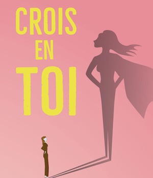 CROIS EN TOI - VOUS AVEZ LE POUVOIR DE TRANSFORMER VOTRE VIE !