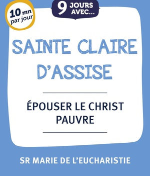 9 JOURS AVEC SAINTE CLAIRE D'ASSISE - EPOUSER LE CHRIST PAUVRE