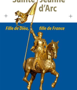 SAINTE JEANNE D'ARC - FILLE DE DIEU, FILLE DE FRANCE