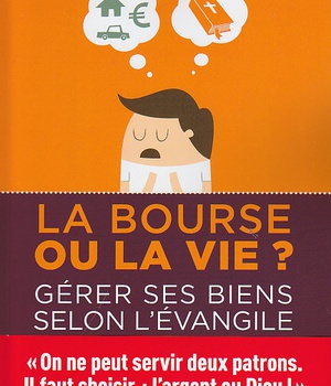 LA BOURSE OU LA VIE ? GERER SES BIENS SELON L EVANGILE