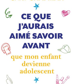 CE QUE JAURAIS AIME SAVOIR AVANT QUE MON ENFANT DEVIENNE ADOLESCENT