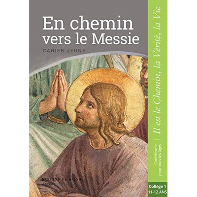 EN CHEMIN VERS LE MESSIE - JEUNE - COLLEGE 1 - COLLECTION "IL EST LE CHEMIN, LA VERITE, LA VIE"