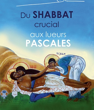 DU SHABBAT CRUCIAL AUX LUEURS PASCALES - REVIVRE LE PREMIER SAMEDI SAINT