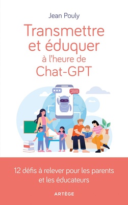 TRANSMETTRE ET EDUQUER A L'HEURE DE CHAT-GPT - 12 DEFIS A RELEVER POUR LES PARENTS ET EDUCATEURS