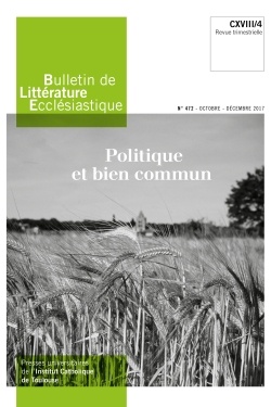 BULLETIN DE LITTERATURE ECCLESIASTIQUE N 472 - OCTOBRE DECEMBRE 2017 - POLITIQUE ET BIEN COMMUN. CXV