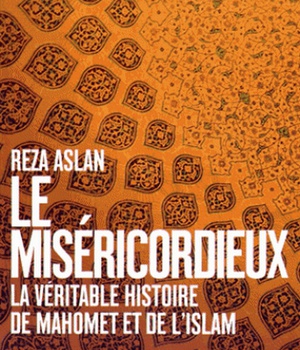 LE MISERICORDIEUX - LA VERITABLE HISTOIRE DE MAHOMET ET DE L'ISLAM