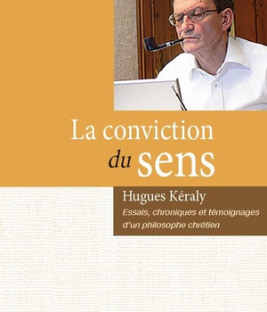 LA CONVICTION DU SENS - ESSAIS, CHRONIQUES ET TEMOIGNAGES D'UN PHILOSOPHE CHRETIEN