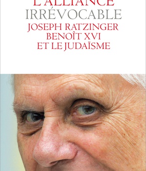 L'ALLIANCE IRRÉVOCABLE : JOSEPH RATZINGER-BENOÎT XVI ET LE JUDAÏSME