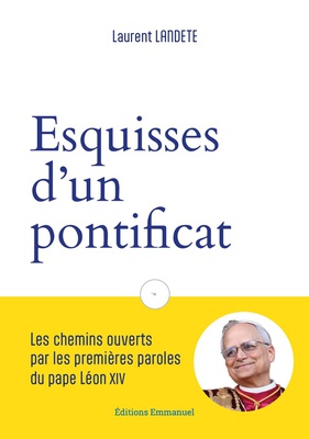 ESQUISSES D'UN PONTIFICAT - LES CHEMINS OUVERTS PAR LES PREMIERES PAROLES DU PAPE LEON XIV