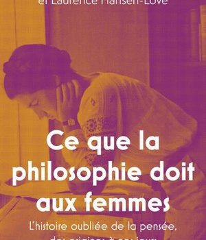 CE QUE LA PHILOSOPHIE DOIT AUX FEMMES - L'HISTOIRE OUBLIEE DE LA PENSEE, DES ORIGINES A NOS JOURS