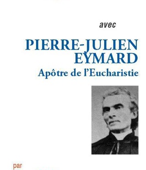 PRIER 15 JOURS AVEC PIERRE-JULIEN EYMARD - APOTRE DE L'EUCHARISITE