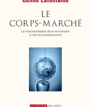 LE CORPS-MARCHE - LA MARCHANDISATION DE LA VIE HUMAINE A L'ERE DE LA BIOECONOMIE