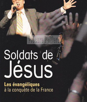 SOLDATS DE JESUS - LES EVANGELIQUES A LA CONQUETE DE LA FRANCE