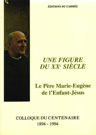 UNE FIGURE DU XXE SIECLE - LE PERE MARIE-EUGENE DE L'ENFANT-JESUS