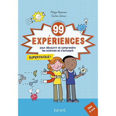 99 EXPERIENCES - POUR DECOUVRIR ET COMPRENDRE LES SCIENCES EN S'AMUSANT