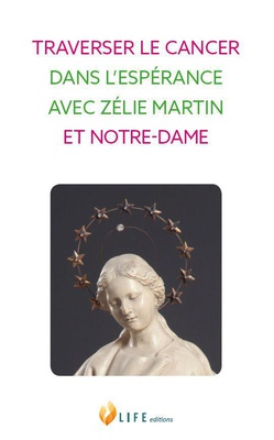 TRAVERSER LE CANCER DANS L ESPERANCE AVEC ZELIE MARTIN ET NOTRE-DAME