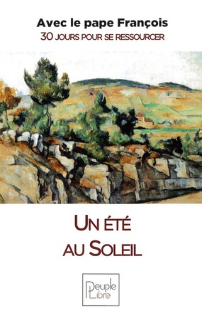 UN ETE AU SOLEIL - AVEC LE PAPE FRANCOIS, 30 JOURS POUR SE RESSOURCER