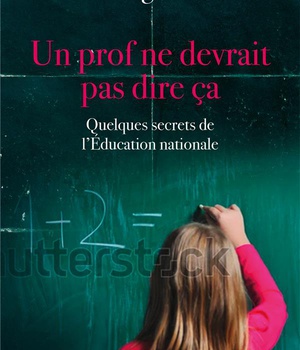 UN PROF NE DEVRAIT PAS DIRE CA - CHOSES VUES ET CHOSES TUES DANS L'EDUCATION NATIONALE