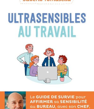 ULTRASENSIBLES AU TRAVAIL - LE GUIDE DE SURVIE POUR AFFIRMER SA SENSIBILITE AU BUREAU, AVEC SON CHEF