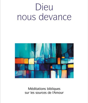 DIEU NOUS DEVANCE - MEDITATIONS BIBLIQUES SUR LES SOURCES DE L'AMOUR