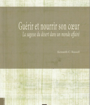 GUERIR ET NOURRIR SON COEUR - LA SAGESSE DU DESERT DANS UN MONDE AFFAIRE
