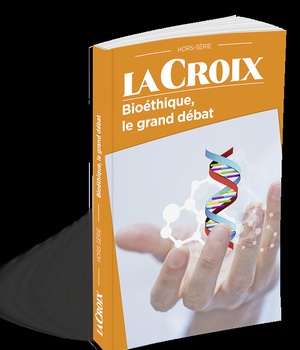 BIOETHIQUE, LE GRAND DEBAT HORS SERIE LA CROIX