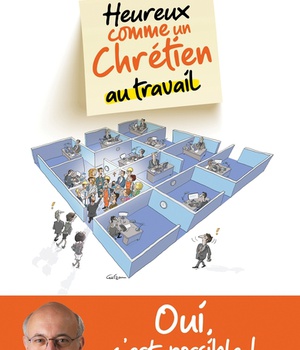HEUREUX COMME UN CHRETIEN AU TRAVAIL - OUI C'EST POSSIBLE !