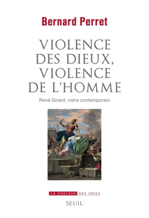 VIOLENCE DES DIEUX, VIOLENCE DE L'HOMME - RENE GIRARD, NOTRE CONTEMPORAIN