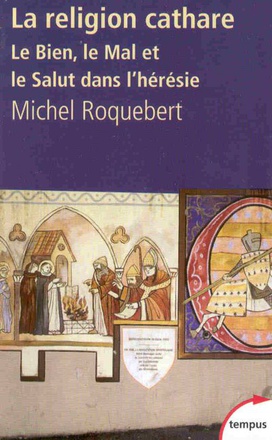 LA RELIGION CATHARE LE BIEN, LE MAL ET LE SALUT DANS L'HERESIE