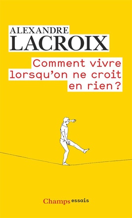 COMMENT VIVRE LORSQU'ON NE CROIT EN RIEN ? - UNE MORALE SCEPTIQUE