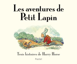LES AVENTURES DE PETIT LAPIN TROIS HISTOIRES DE HARRY HORSE - COMPILATION