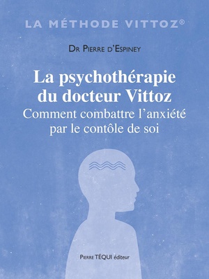 LA PSYCHOTHERAPIE DU DOCTEUR VITTOZ - COMMENT COMBATTRE L'ANXIETE PAR LE CONTROLE DE SOI