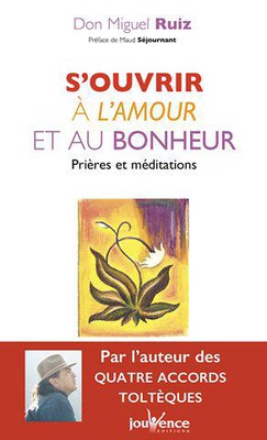 S'OUVRIR A L'AMOUR ET AU BONHEUR - PRIERES ET MEDITATIONS