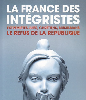 LA FRANCE DES INTEGRISTES - EXTREMISTES JUIFS, CHRETIENS, MUSULMANS - LE REFUS DE LA REPUBLIQUE