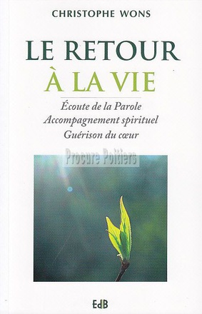 LE RETOUR A LA VIE - ECOUTE DE LA PAROLE - ACCOMPAGNEMENT SPIRITUEL - GUERISON DU COEUR