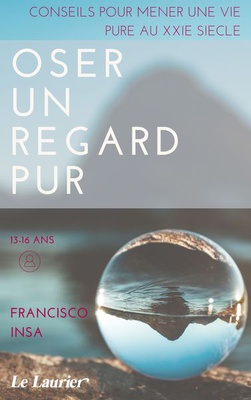 OSER UN REGARD PUR - CONSEIL POUR MENER UNE VIE PURE AU XXIEME SIECLE