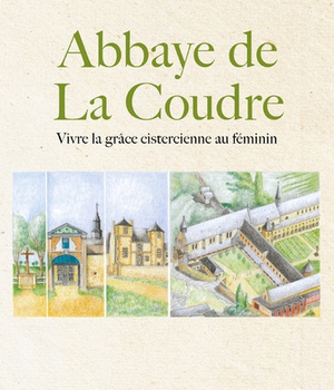 L'ABBAYE DE LA COUDRE - VIVRE LA GRACE CISTERCIENNE AU FEMININ