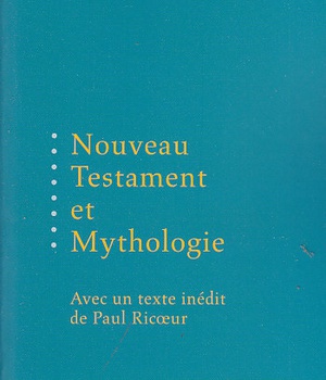 NOUVEAU TESTAMENT ET MYTHOLOGIE - AVEC UN TEXTE INEDIT DE PAUL RICOEUR