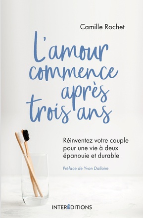L'AMOUR COMMENCE APRES 3 ANS - REINVENTEZ VOTRE COUPLE POUR UNE VIE A DEUX EPANOUIE ET DURABLE