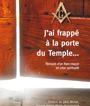 J'AI FRAPPE A LA PORTE DU TEMPLE - PARCOURS D'UN FRANC-MACON EN CRISE SPIRITUELLE