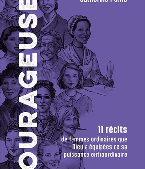 COURAGEUSES - 11 RECITS DE FEMMES ORDINAIRES QUE DIEU A EQUIPEES DE SA PUISSANCE EXTRAORDINAIRE
